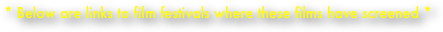 * Below are links to film festivals where these films have screened *